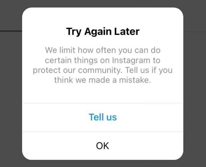 Try again later. We limit how often you can do certain things on Instagram to protect our community. Tell us if you think we made a mistake”